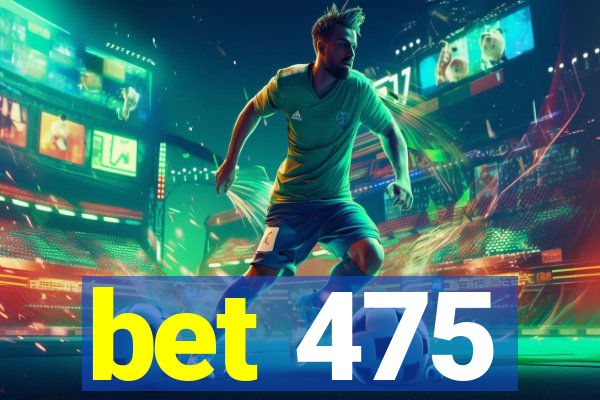 bet 475
